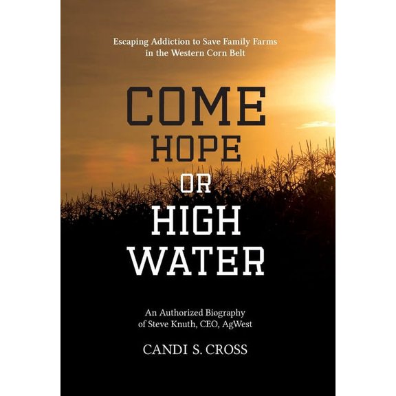 Come Hope or High Water: Escaping Addiction to Save Family Farms in the Western Corn Belt, (Hardcover)