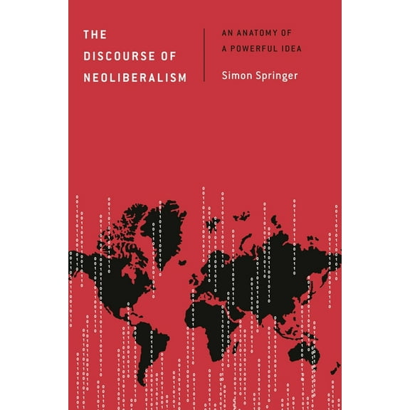 Discourse, Power and Society The Discourse of Neoliberalism: An Anatomy of a Powerful Idea, (Paperback)