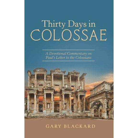 Thirty Days in Colossae : A Devotional Commentary on Paul?s Letter to the Colossians