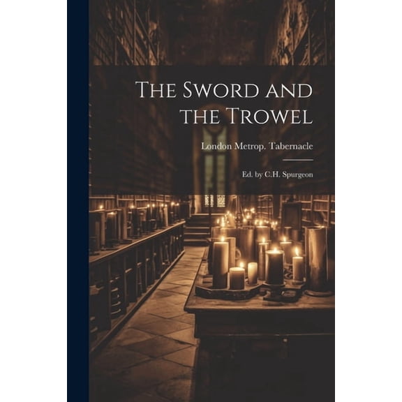 The Sword and the Trowel; Ed. by C.H. Spurgeon (Paperback)