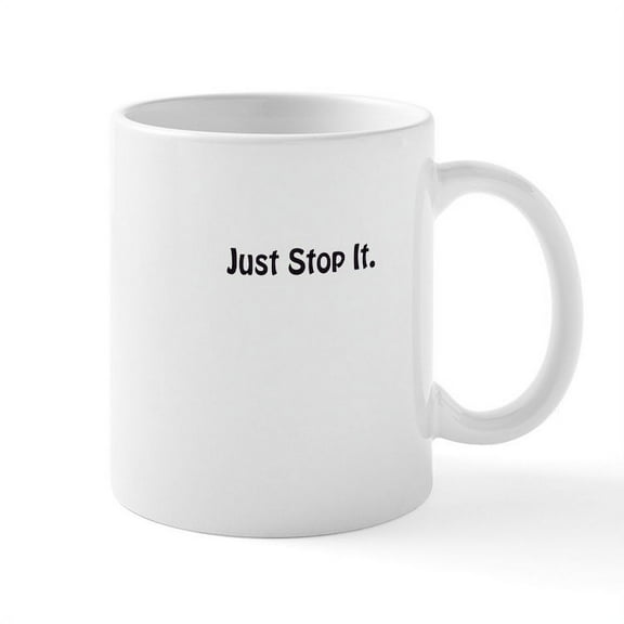 CafePress - Just Stop It Mug - 11 oz Ceramic Mug - Novelty Coffee Tea Cup