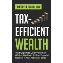 Tax-Efficient Wealth: The Blueprint to Quickly Build Tax-Efficient Wealth to Achieve Financial Freedom in Four Actionable Steps (Paperback)