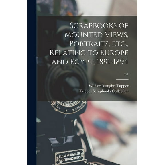 Scrapbooks of Mounted Views, Portraits, Etc., Relating to Europe and Egypt, 1891-1894; v.4 (Paperback)