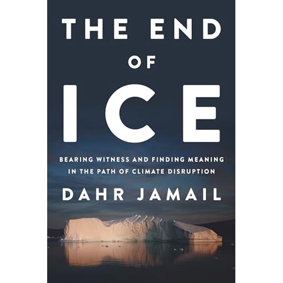 Pre-Owned The End of Ice: Bearing Witness and Finding Meaning in the Path of Climate Disruption (Hardcover) 1620972344 9781620972342
