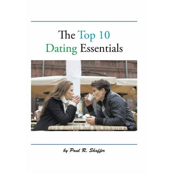 The Top 10 Dating Essentials: - the 10th Anniversary Edition (Hardcover) by Paul R Shaffer