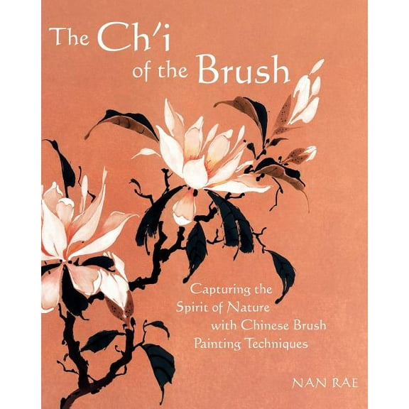 The Ch'i of the Brush: Capturing the Spirit of Nature with Chinese Brush Painting Techniques Paperback