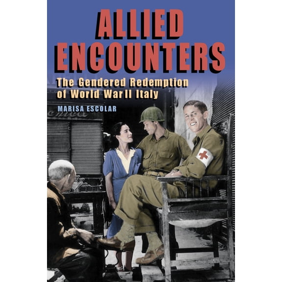 World War II: The Global, Human, and Eth Allied Encounters: The Gendered Redemption of World War II Italy, (Paperback)