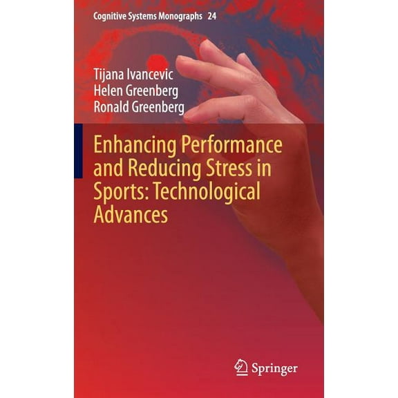 Cognitive Systems Monographs Enhancing Performance and Reducing Stress in Sports: Technological Advances, Book 24, (Hardcover)