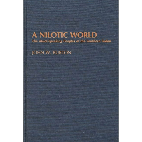 Contributions to the Study of Anthropolo A Nilotic World: The Atuot-Speaking Peoples of the Southern Sudan, (Hardcover)