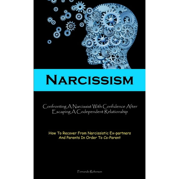 Narcissism: Confronting A Narcissist With Confidence After Escaping A Codependent Relationship (How To Recover From Narc, (Paperback)