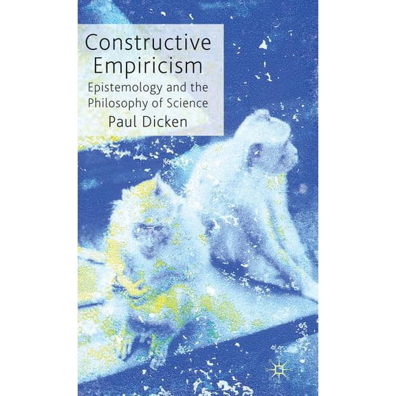 Constructive Empiricism: Epistemology and the Philosophy of Science, (Hardcover)