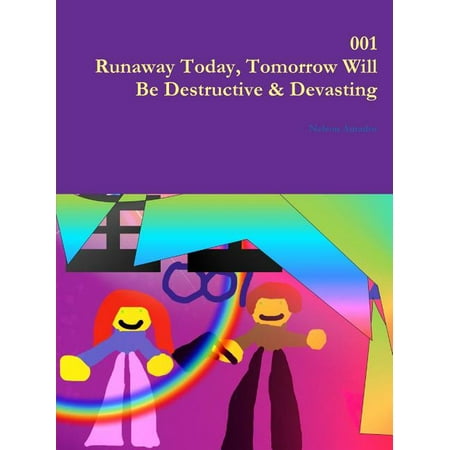 001 Runaway Today, Tomorrow Will Be Destructive & Devasting