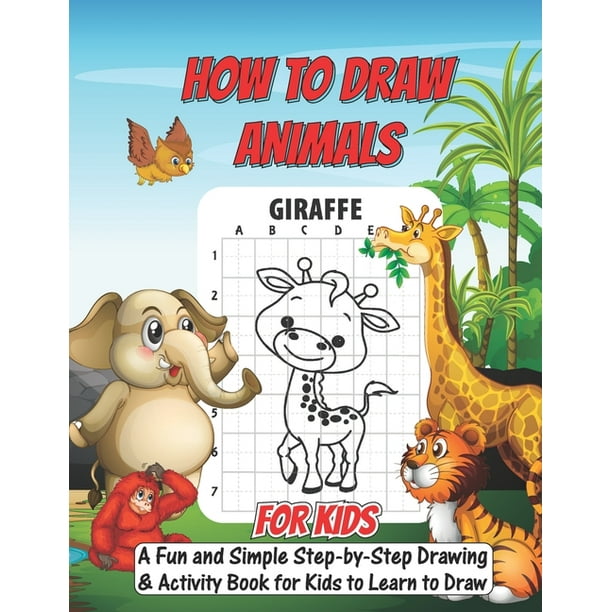 How To Draw Animals For Kids : A Fun and Simple Step-by-Step Drawing and  Activity Book for Kids to Learn to Draw: Beginners Drawing Kit For Kids  (Paperback) 