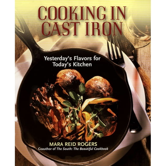 Cooking in Cast Iron : Yesterday's Flavors for Today's Kitchen: A Cookbook (Paperback)