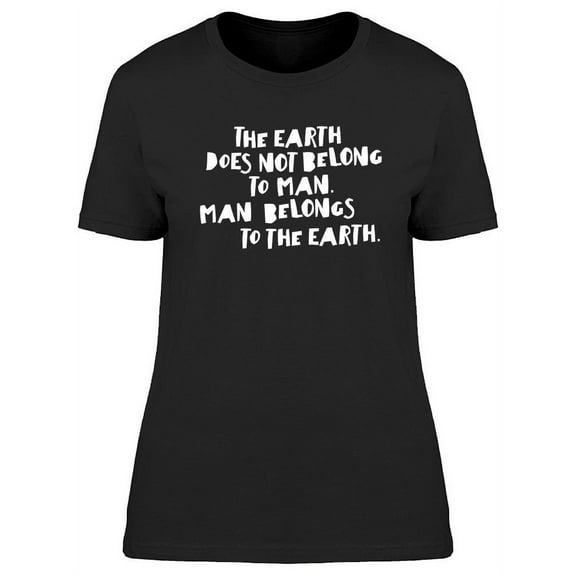 The Earth Does Not Belong To Man T-Shirt Women -Image by Shutterstock, Female Large