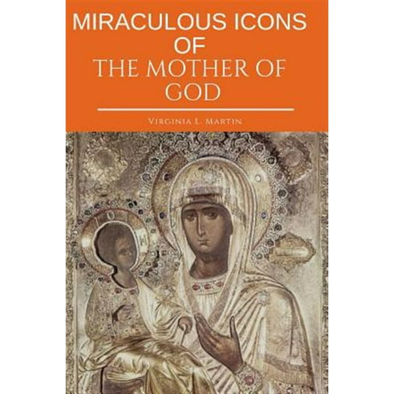 Miraculous Icons Of The Mother Of God.: The Christian Book with Images and Miracles of Our Lady. (Paperback)