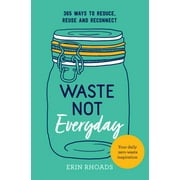 Waste Not Everyday : Simple Zero-Waste Inspiration 365 Days a Year (Paperback)