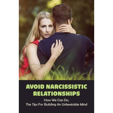 Avoid Narcissistic Relationships: How We Can Do, The Tips For Building An Unbeatable Mind.: How To Deal With A Narcissist At Work (Paperback)