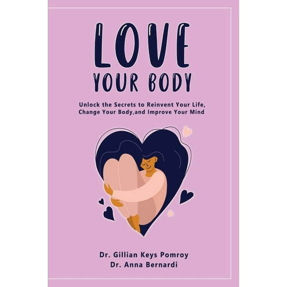 Love Your Body: Unlock the Secrets to Reinvent Your Life, Change Your Body, and Improve Your Mind, (Paperback)