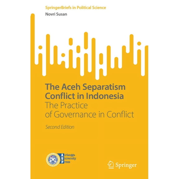 Springerbriefs in Political Science The Aceh Separatism Conflict in Indonesia: The Practice of Governance in Conflict, (Paperback)