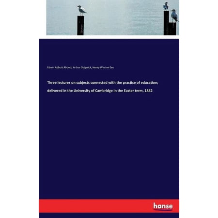 Three lectures on subjects connected with the practice of education; delivered in the University of Cambridge in the Eas, (Paperback)