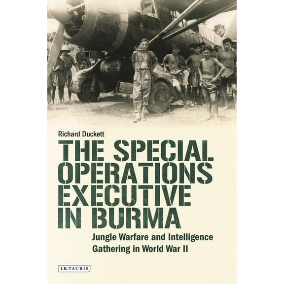 International Library of Twentieth Centu The Special Operations Executive (Soe) in Burma: Jungle Warfare and Intelligence Gathering in Ww2, Book 130, (Hardcover)