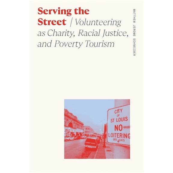 Sociology of Race and Ethnicity Serving the Street: Volunteering as Charity, Racial Justice, and Poverty Tourism, (Hardcover)