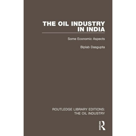 Routledge Library Editions: The Oil Indu The Oil Industry in India: Some Economic Aspects, (Hardcover)