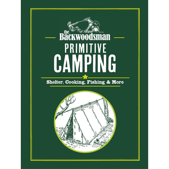 Backwoodsman Book The Backwoodsman: Primitive Camping: Shelter, Cooking, Fishing, and More, (Hardcover)