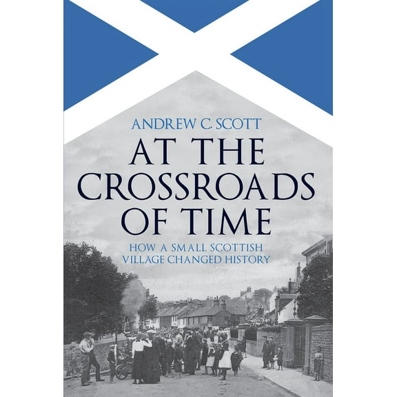 At the Crossroads of Time : How a Small Scottish Village Changed History (Hardcover)