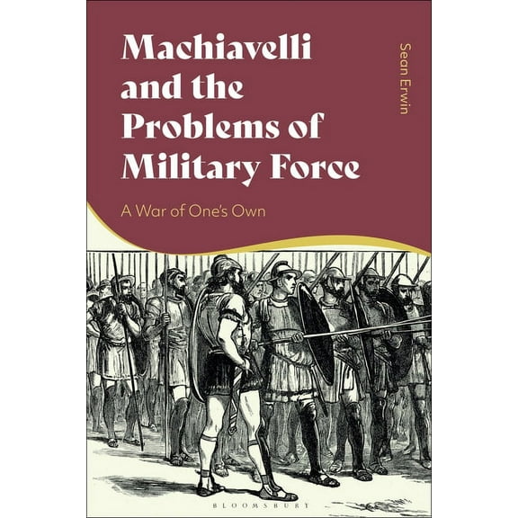 Machiavelli and the Problems of Military Force: A War of One's Own, (Hardcover)