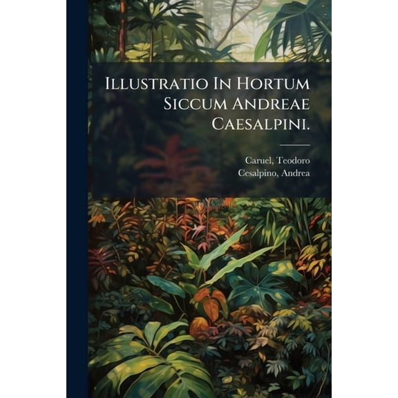 Illustratio In Hortum Siccum Andreae Caesalpini., (Paperback)