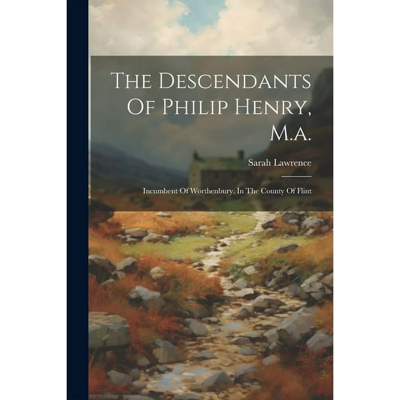 The Descendants Of Philip Henry, M.a. : Incumbent Of Worthenbury, In The County Of Flint (Paperback)