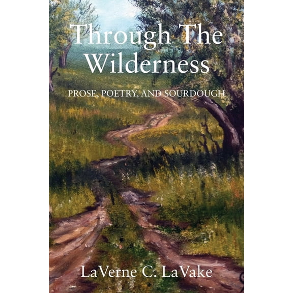 Through the Wilderness: Prose, Poetry, and Sourdough, (Paperback)