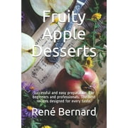 Fruity Apple Desserts: Successful and easy preparation. For beginners and professionals. The best recipes designed for every taste. (Paperback)