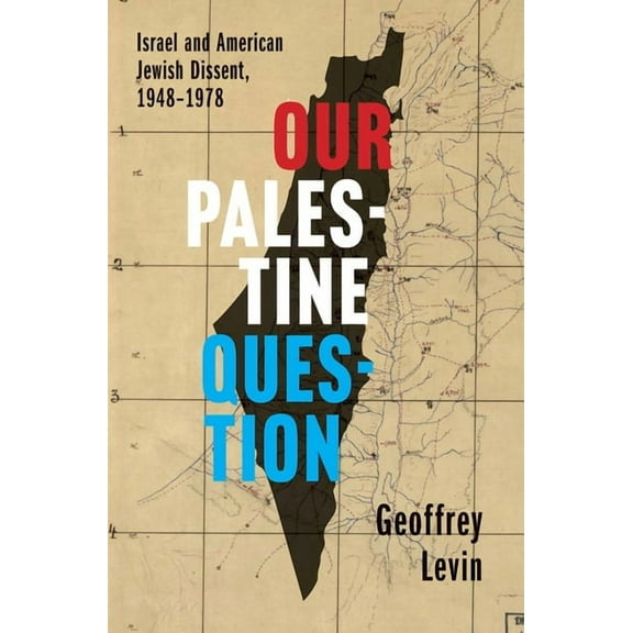 Our Palestine Question: Israel and American Jewish Dissent, 1948-1978, (Hardcover)