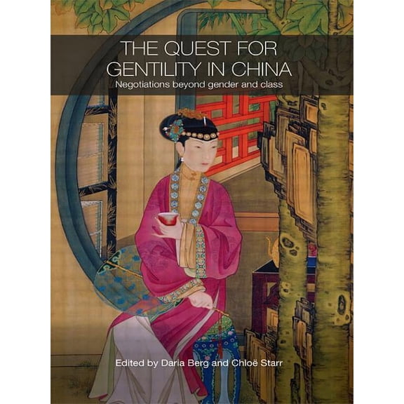 Routledge Studies in the Modern History  The Quest for Gentility in China: Negotiations Beyond Gender and Class, (Paperback)