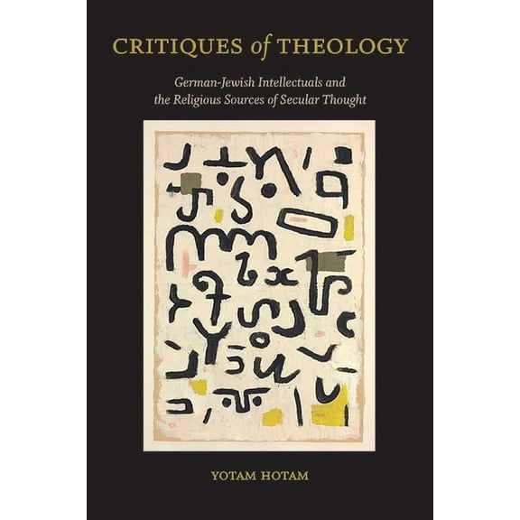 Suny Contemporary Jewish Thought Critiques of Theology: German-Jewish Intellectuals and the Religious Sources of Secular Thought, (Paperback)