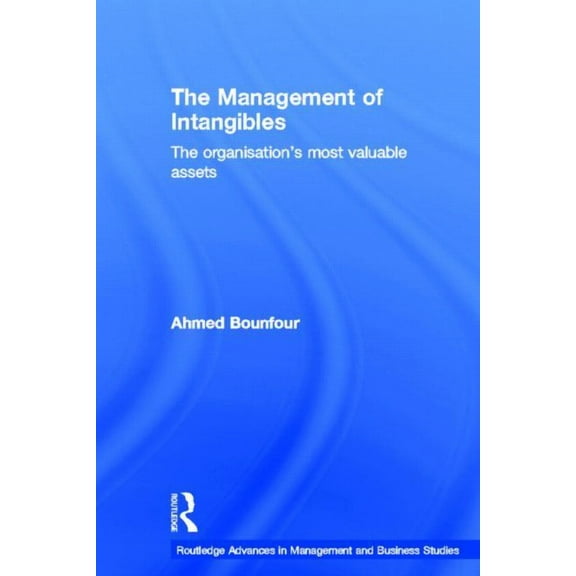 Routledge Advances in Management and Bus The Management of Intangibles: The Organisation's Most Valuable Assets, (Hardcover)