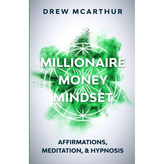 Millionaire Money Mindset Affirmations, Meditation, & Hypnosis: Using Positive Thinking Psychology to Train Your Min, (Paperback)