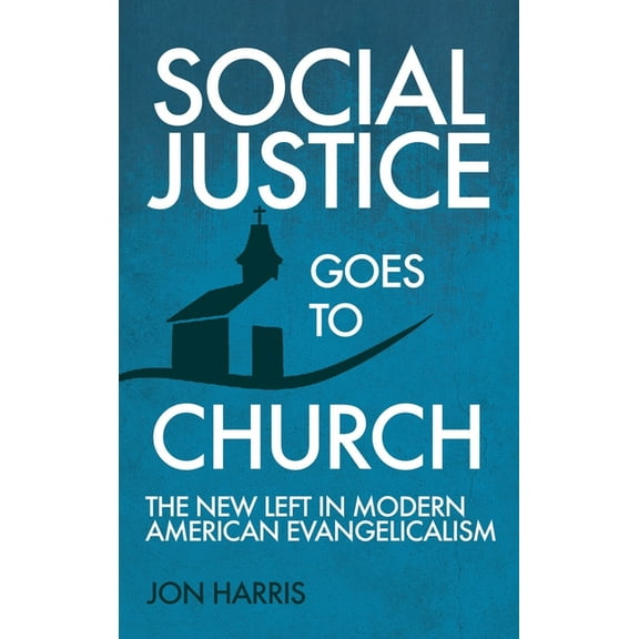 Social Justice Goes To Church: The New Left in Modern American Evangelicalism, (Hardcover)