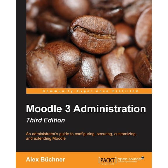 Moodle 3 Administration - Third Edition: An administrator's guide to configuring, securing, customizing, and extending M, (Paperback)