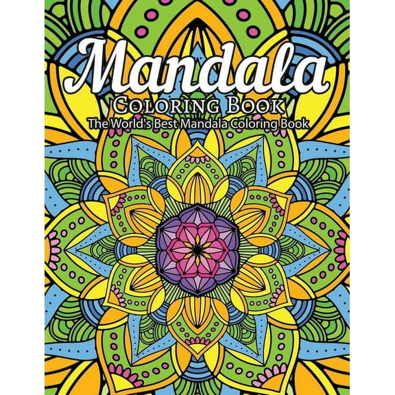 Mandala Coloring Book The World's Best Mandala Coloring Book: Adult Coloring Book Stress Relieving Mandalas Designs Patterns & So Much More Mandala ..