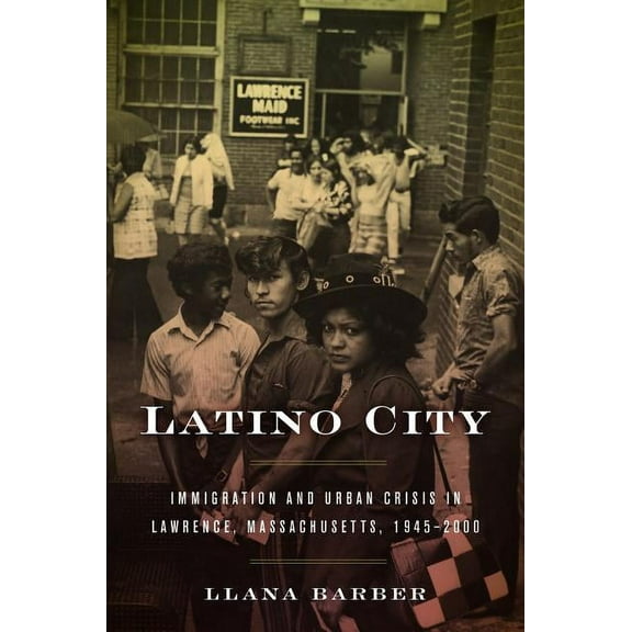 Justice, Power, and Politics Latino City: Immigration and Urban Crisis in Lawrence, Massachusetts, 1945-2000, (Paperback)