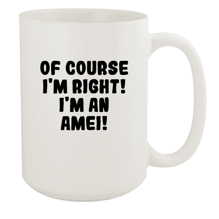 

Of Course I m Right! I m An Amei! - Ceramic 15oz White Mug White