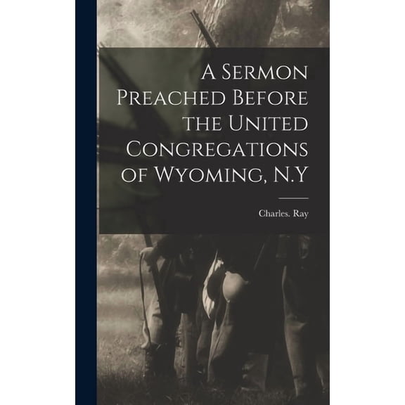 A Sermon Preached Before the United Congregations of Wyoming, N.Y, (Hardcover)