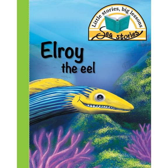 Sea Stories: Elroy the eel: Little stories, big lessons (Paperback)