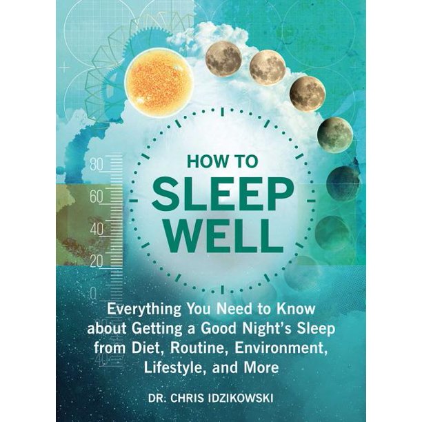 How To Sleep Well Everything You Need To Know About Getting A Good Night S Sleep From Diet Routine Environment Lifestyle And More Paperback Walmart Com Walmart Com