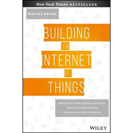 Building the Internet of Things : Implement New Business Models, Disrupt Competitors, Transform Your (Best Internet Of Things Devices)
