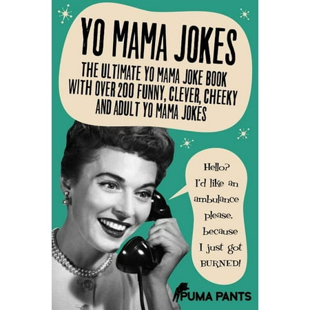 Yo Mama Jokes : The Ultimate Yo Mama Joke Book With over 200 Funny, Clever, Cheeky and Adult Yo Mama (Top 10 Best Yo Mama Jokes)